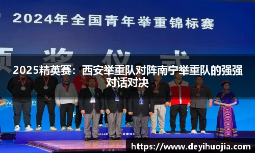 2025精英赛：西安举重队对阵南宁举重队的强强对话对决