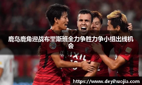 鹿岛鹿角迎战布里斯班全力争胜力争小组出线机会