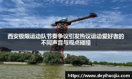 西安极限运动队节奏争议引发热议运动爱好者的不同声音与观点碰撞